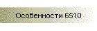 Особенности 6510