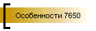 Особенности 7650